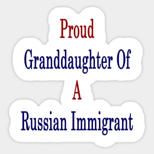 Proud Granddaughter Of A Russian Immigrant Sticker